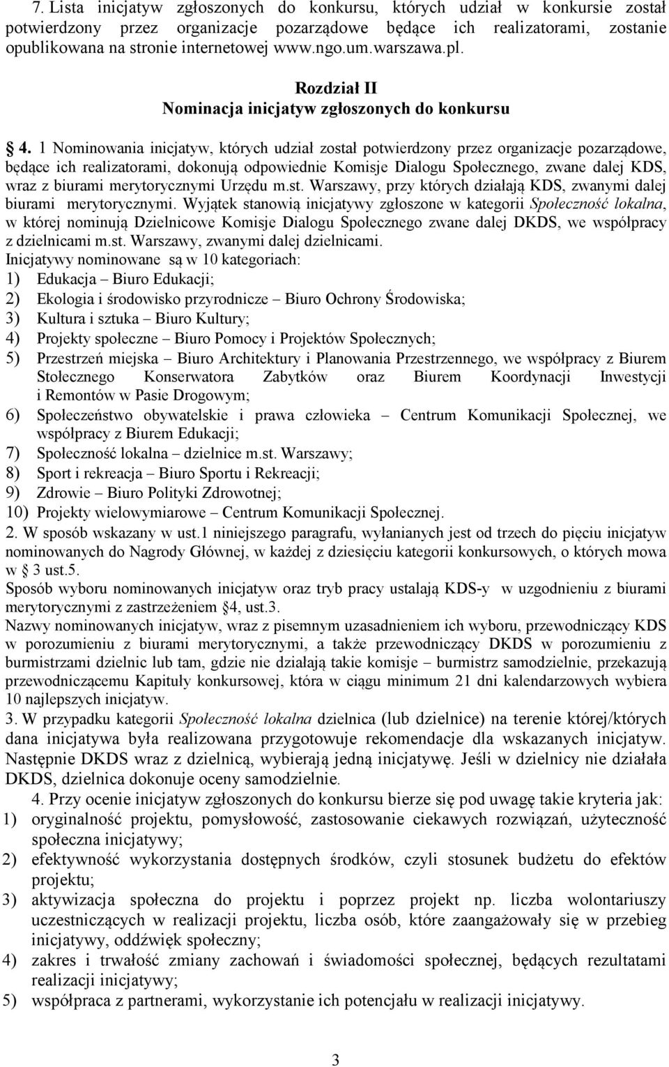 1 Nominowania inicjatyw, których udział został potwierdzony przez organizacje pozarządowe, będące ich realizatorami, dokonują odpowiednie Komisje Dialogu Społecznego, zwane dalej KDS, wraz z biurami