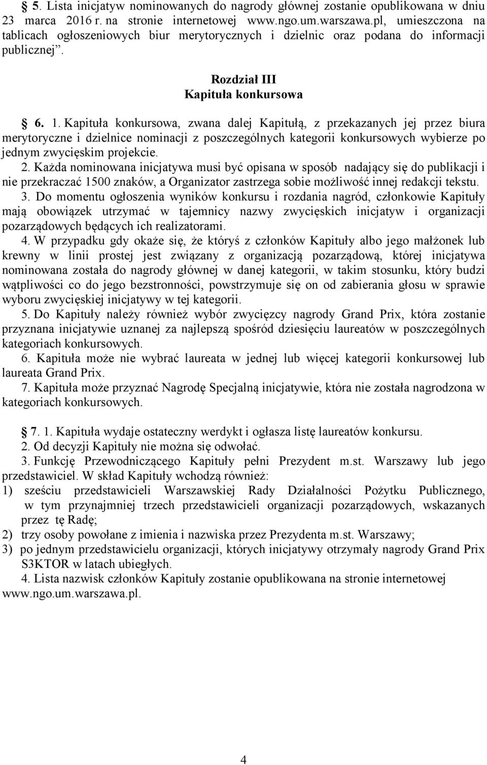 Kapituła konkursowa, zwana dalej Kapitułą, z przekazanych jej przez biura merytoryczne i dzielnice nominacji z poszczególnych kategorii konkursowych wybierze po jednym zwycięskim projekcie. 2.