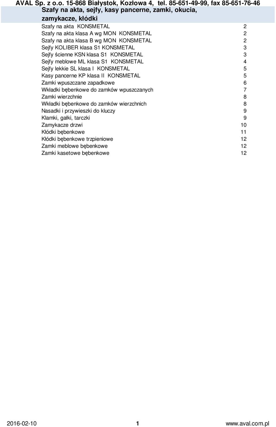 KONSMETAL 5 Zamki wpuszczane zapadkowe 6 Wkładki bębenkowe do zamków wpuszczanych 7 Zamki wierzchnie 8 Wkładki bębenkowe do zamków wierzchnich 8 Nasadki i przywieszki do kluczy