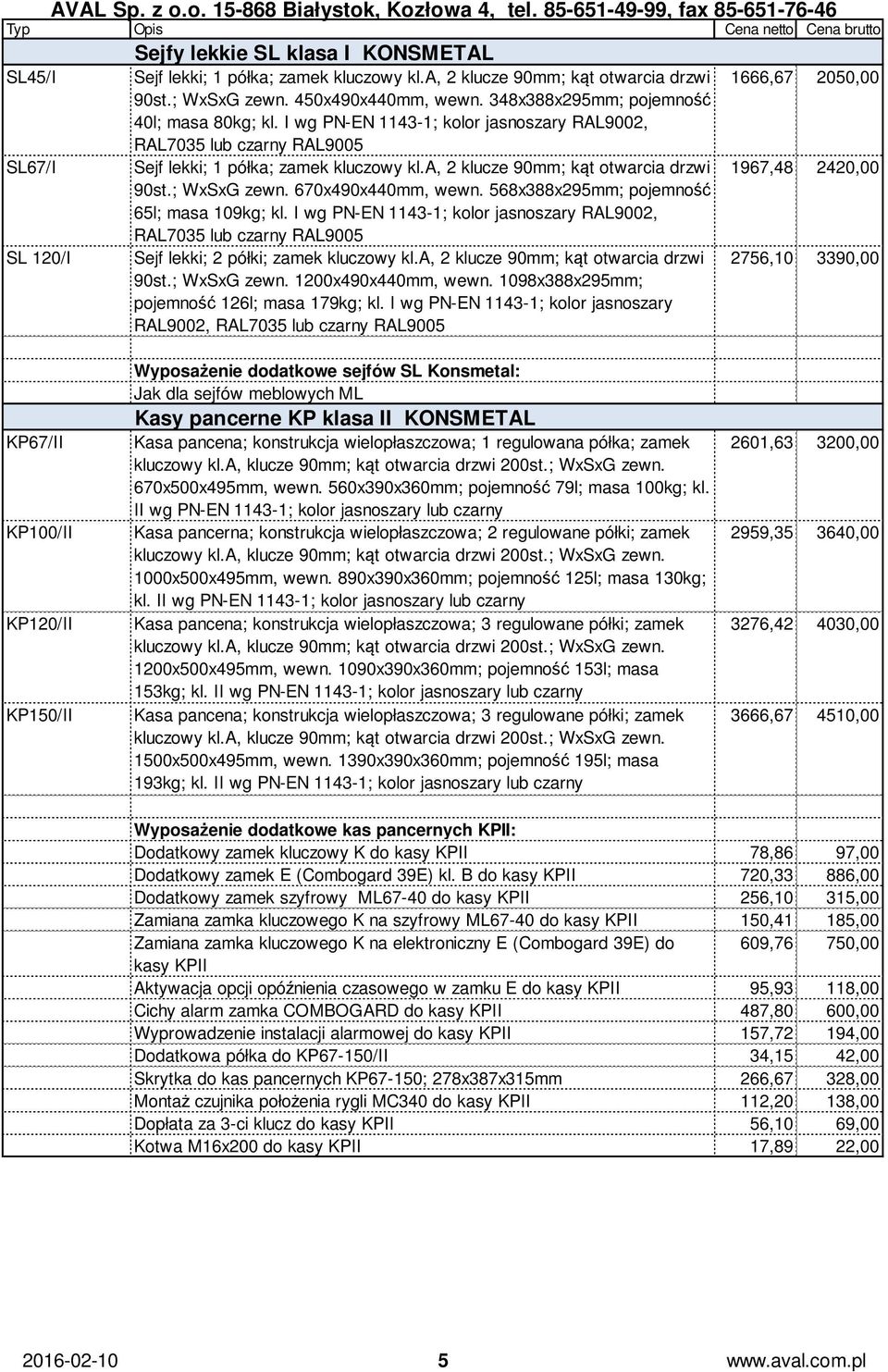 a, 2 klucze 90mm; kąt otwarcia drzwi 1967,48 2420,00 90st.; WxSxG zewn. 670x490x440mm, wewn. 568x388x295mm; pojemność 65l; masa 109kg; kl.