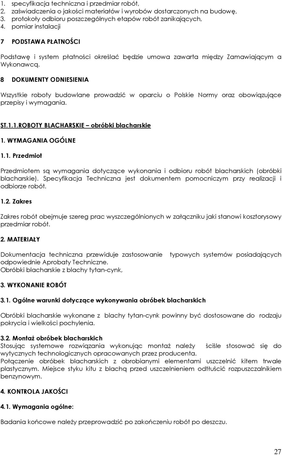 8 DOKUMENTY ODNIESIENIA Wszystkie roboty budowlane prowadzić w oparciu o Polskie Normy oraz obowiązujące przepisy i wymagania. ST.1.