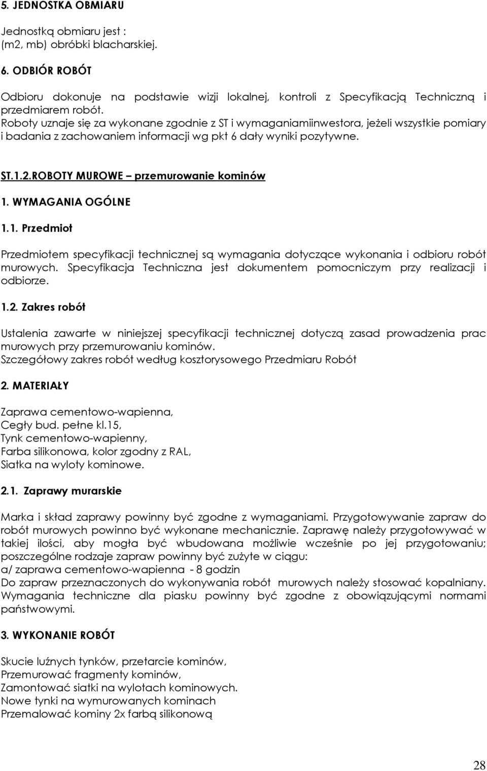 ROBOTY MUROWE przemurowanie kominów 1. WYMAGANIA OGÓLNE 1.1. Przedmiot Przedmiotem specyfikacji technicznej są wymagania dotyczące wykonania i odbioru robót murowych.