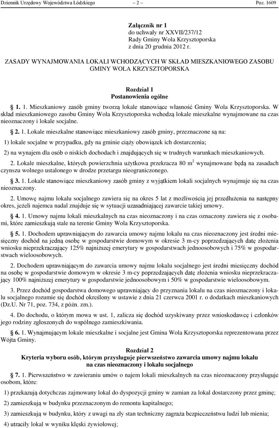 W skład mieszkaniowego zasobu Gminy Wola Krzysztoporska wchodzą lokale mieszkalne wynajmowane na czas nieoznaczony i lokale socjalne. 2. 1.