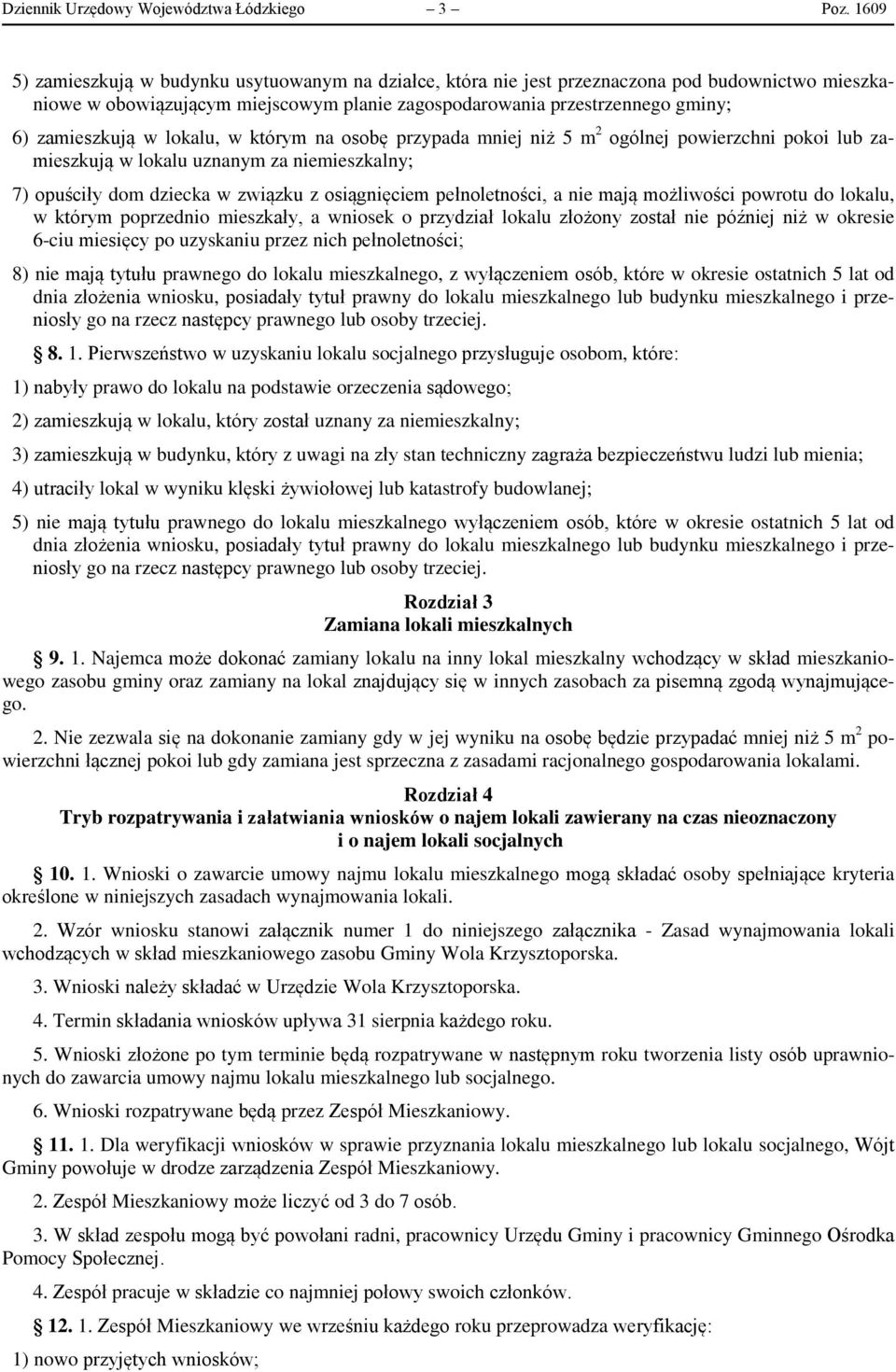 w lokalu, w którym na osobę przypada mniej niż 5 m 2 ogólnej powierzchni pokoi lub zamieszkują w lokalu uznanym za niemieszkalny; 7) opuściły dom dziecka w związku z osiągnięciem pełnoletności, a nie