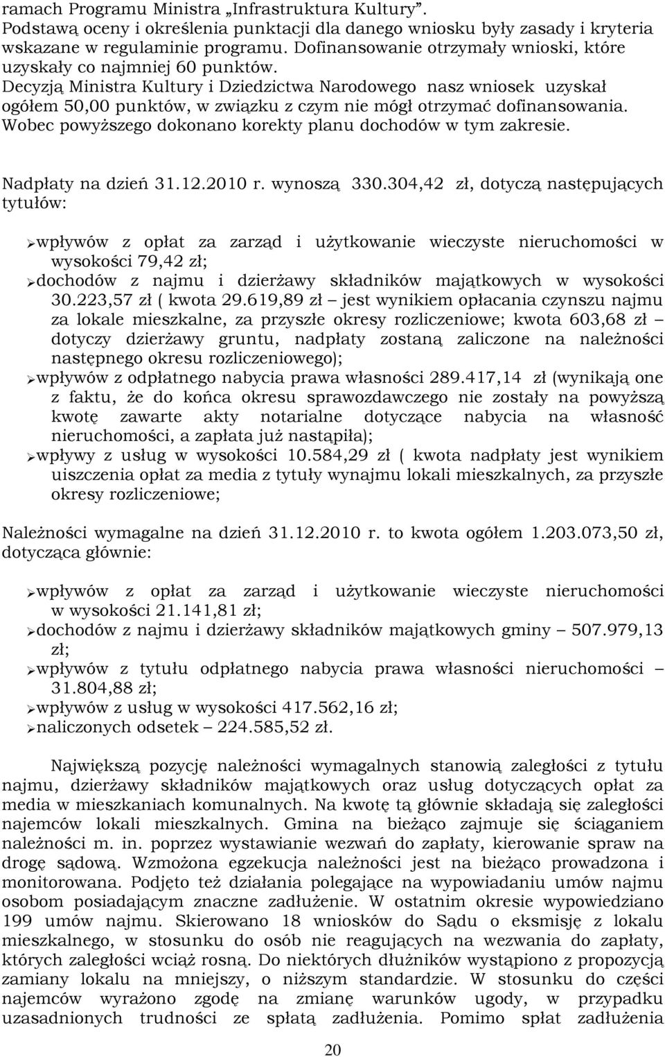 Decyzją Ministra Kultury i Dziedzictwa Narodowego nasz wniosek uzyskał ogółem 50,00 punktów, w związku z czym nie mógł otrzymać dofinansowania.