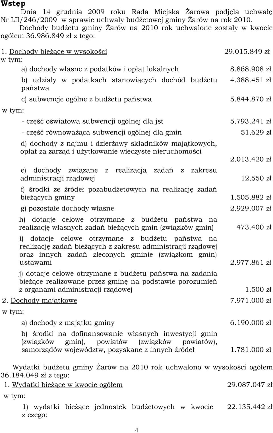 868.908 zł w tym: b) udziały w podatkach stanowiących dochód budŝetu państwa 4.388.451 zł c) subwencje ogólne z budŝetu państwa 5.844.870 zł - część oświatowa subwencji ogólnej dla jst 5.793.