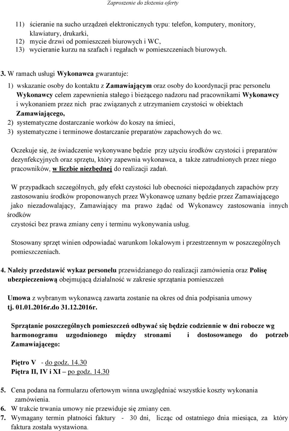 W ramach usługi Wykonawca gwarantuje: 1) wskazanie osoby do kontaktu z Zamawiającym oraz osoby do koordynacji prac personelu Wykonawcy celem zapewnienia stałego i bieżącego nadzoru nad pracownikami