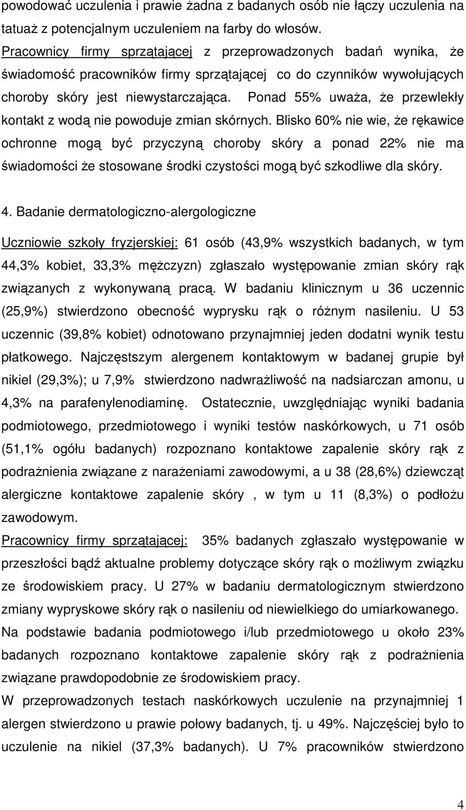 Ponad 55% uwaŝa, Ŝe przewlekły kontakt z wodą nie powoduje zmian skórnych.