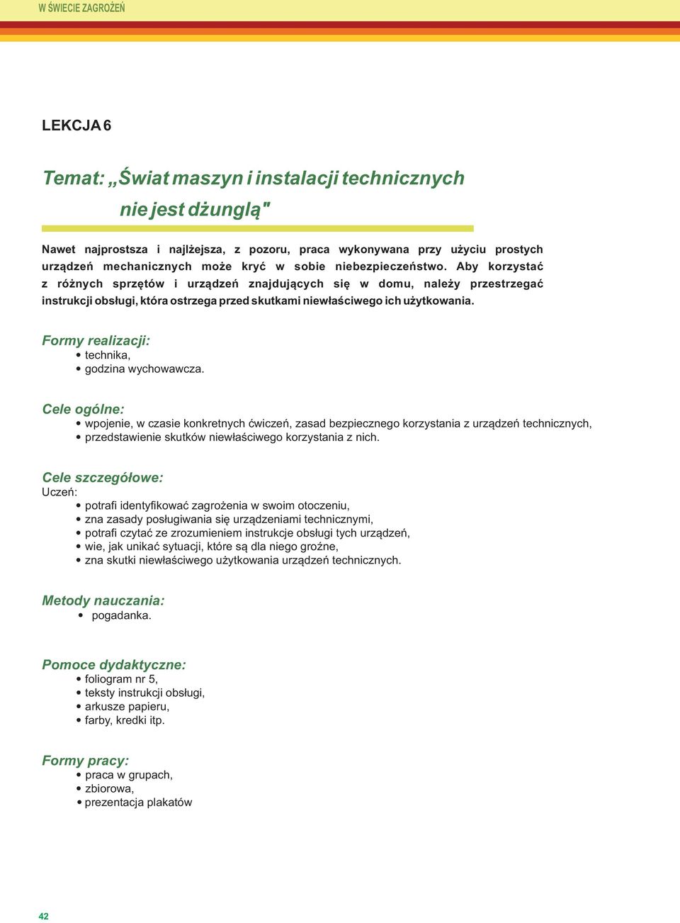 Aby korzystać z różnych sprzętów i urządzeń znajdujących się w domu, należy przestrzegać instrukcji obsługi, która ostrzega przed skutkami niewłaściwego ich użytkowania.