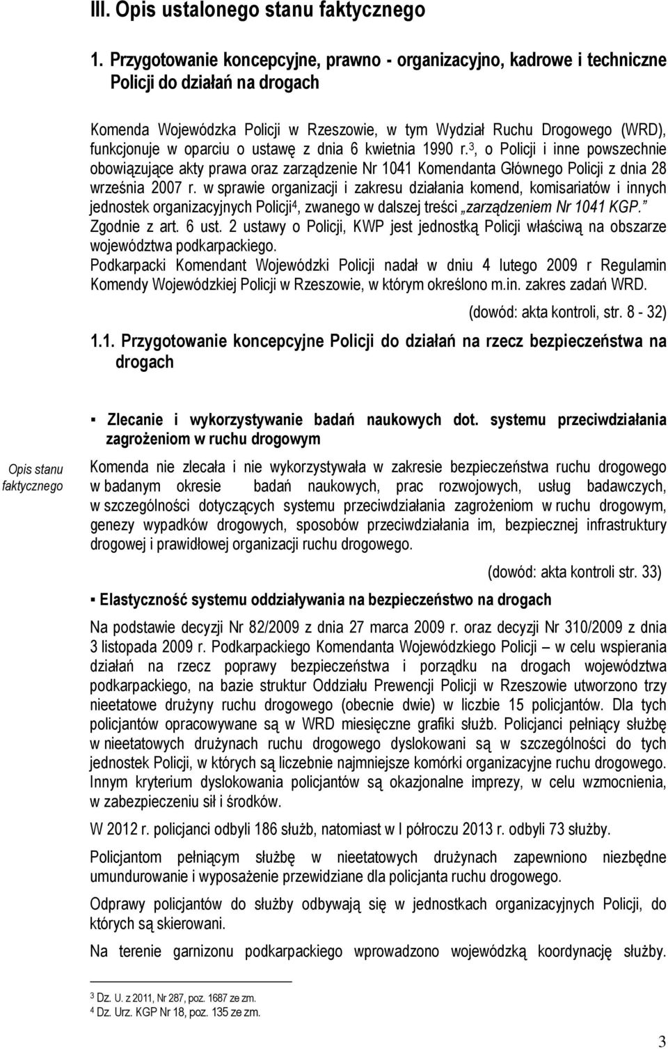 oparciu o ustawę z dnia 6 kwietnia 1990 r. 3, o Policji i inne powszechnie obowiązujące akty prawa oraz zarządzenie Nr 1041 Komendanta Głównego Policji z dnia 28 września 2007 r.