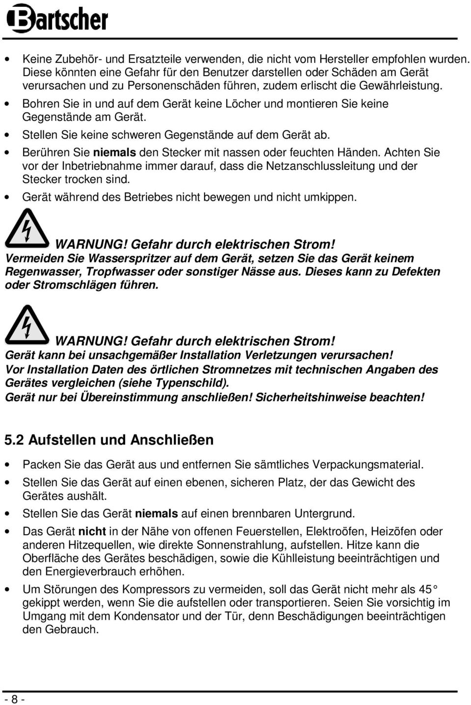 Bohren Sie in und auf dem Gerät keine Löcher und montieren Sie keine Gegenstände am Gerät. Stellen Sie keine schweren Gegenstände auf dem Gerät ab.