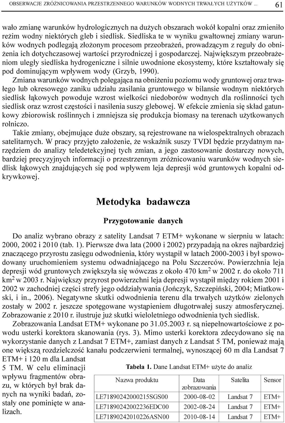 Siedliska te w wyniku gwa³townej zmiany warunków wodnych podlegaj¹ z³o onym procesom przeobra eñ, prowadz¹cym z regu³y do obni- enia ich dotychczasowej wartoœci przyrodniczej i gospodarczej.