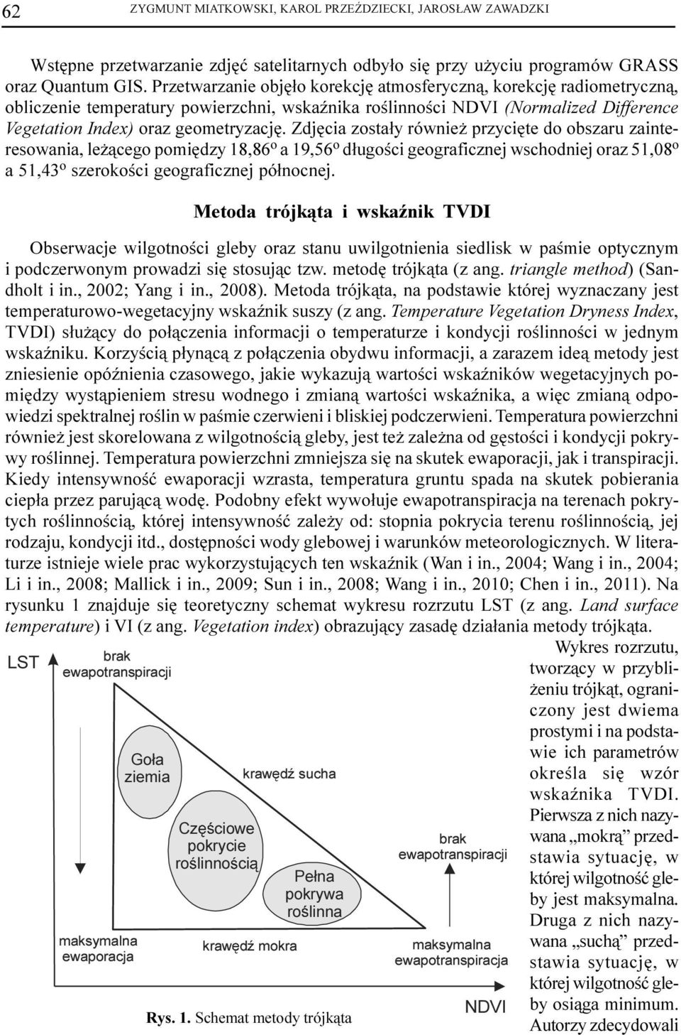 Zdjêcia zosta³y równie przyciête do obszaru zainteresowania, le ¹cego pomiêdzy 18,86 o a 19,56 o d³ugoœci geograficznej wschodniej oraz 51,08 o a 51,43 o szerokoœci geograficznej pó³nocnej.