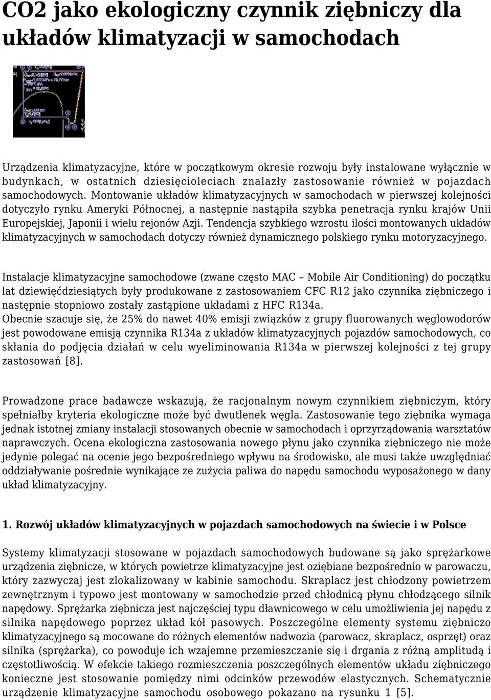 Montowanie układów klimatyzacyjnych w samochodach w pierwszej kolejności dotyczyło rynku Ameryki Północnej, a następnie nastąpiła szybka penetracja rynku krajów Unii Europejskiej, Japonii i wielu