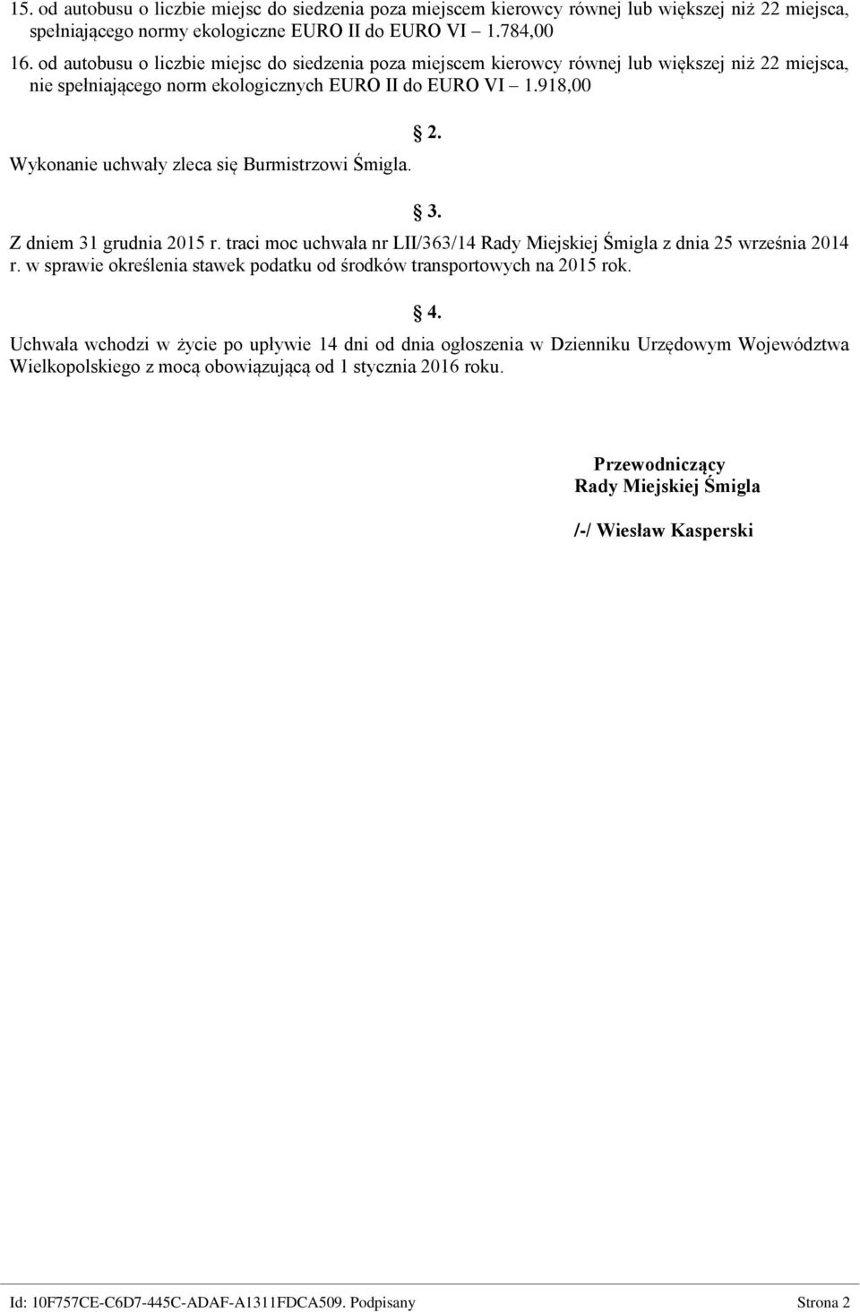 918,00 Wykonanie uchwały zleca się Burmistrzowi Śmigla. 2. 3. Z dniem 31 grudnia 2015 r. traci moc uchwała nr LII/363/14 z dnia 25 września 2014 r.