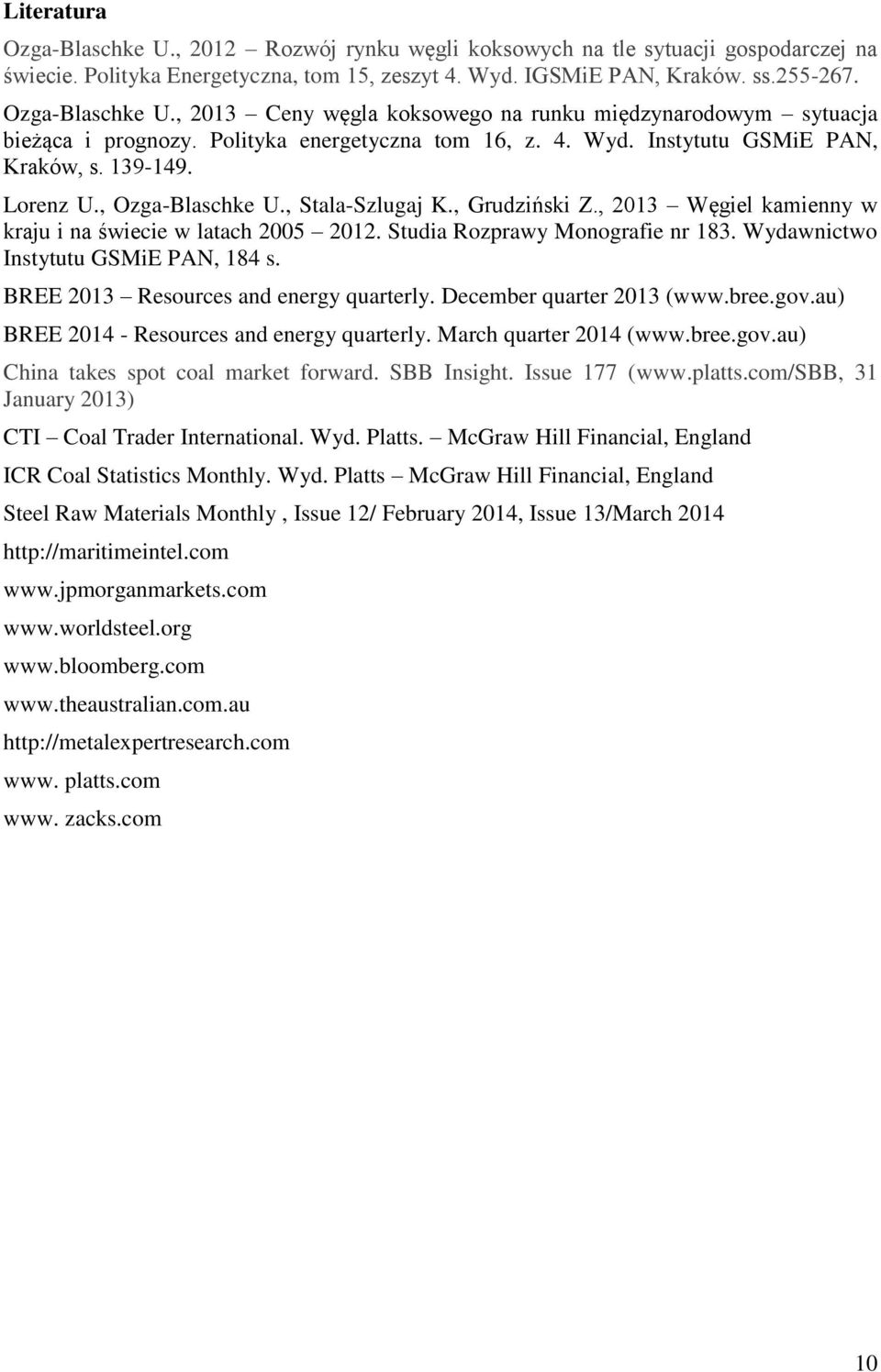 , 2013 Węgiel kamienny w kraju i na świecie w latach 2005 2012. Studia Rozprawy Monografie nr 183. Wydawnictwo Instytutu GSMiE PAN, 184 s. BREE 2013 Resources and energy quarterly.
