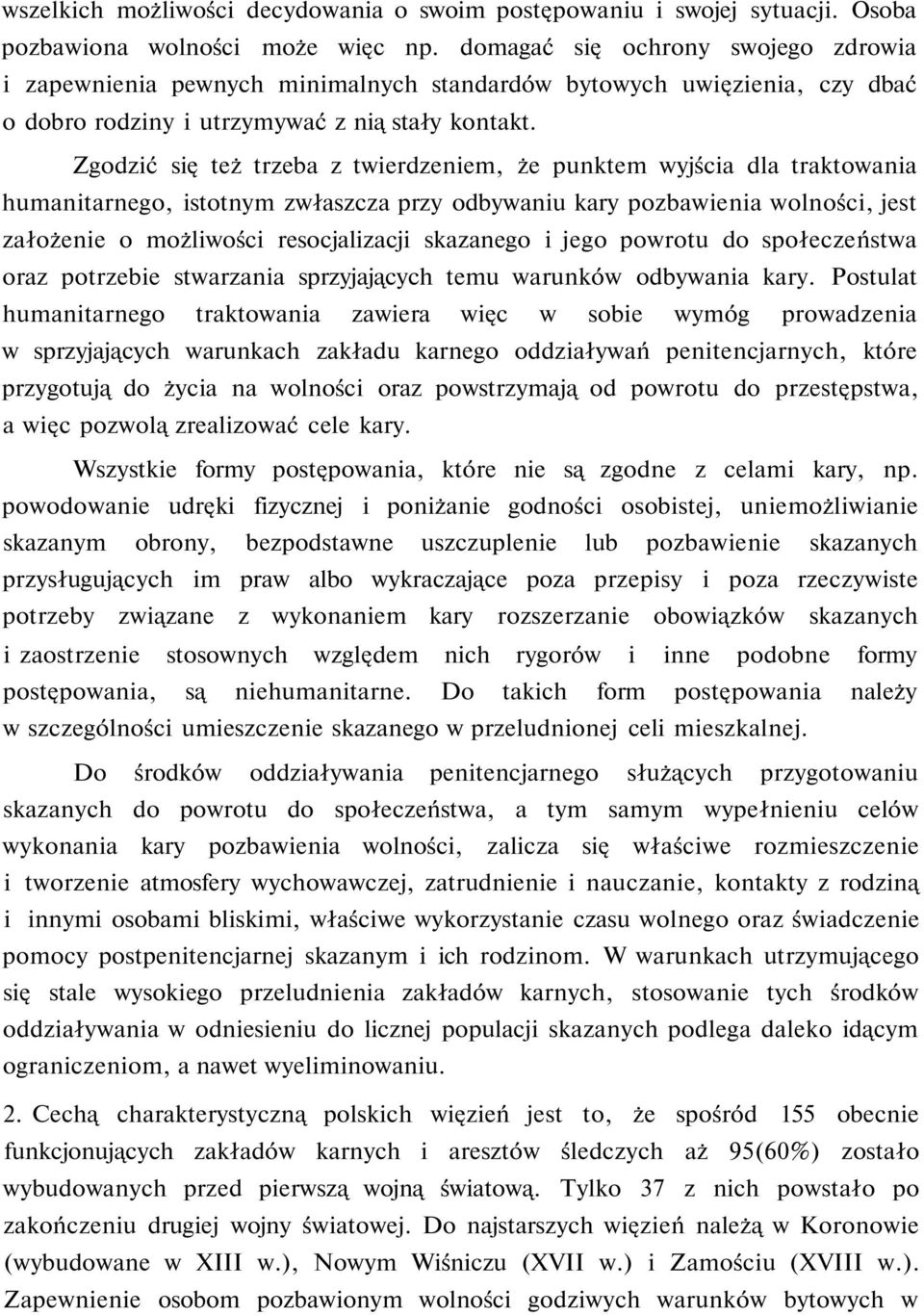 Zgodzić się też trzeba z twierdzeniem, że punktem wyjścia dla traktowania humanitarnego, istotnym zwłaszcza przy odbywaniu kary pozbawienia wolności, jest założenie o możliwości resocjalizacji