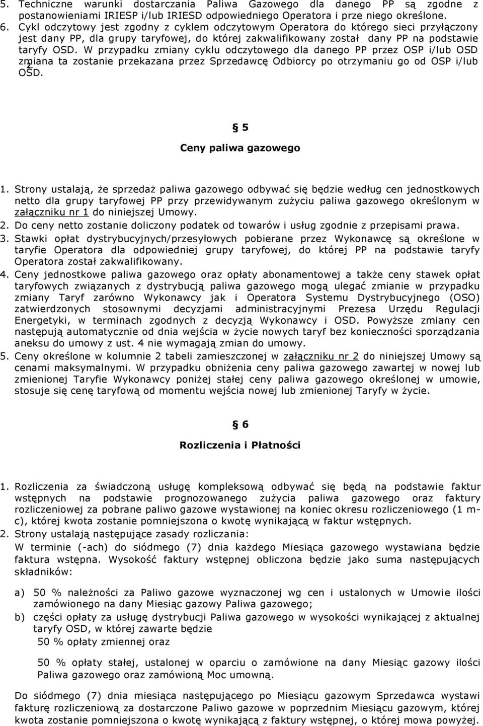 W przypadku zmiany cyklu odczytowego dla danego PP przez OSP i/lub OSD zmiana ta zostanie przekazana przez Sprzedawcę Odbiorcy po otrzymaniu go od OSP i/lub OSD. 5 Ceny paliwa gazowego 1.