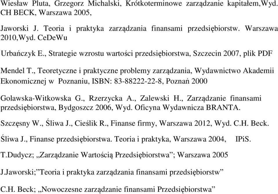 , Teoretyczne i praktyczne problemy zarządzania, Wydawnictwo Akademii Ekonomicznej w Poznaniu, ISBN: 83-88222-22-8, Poznań 2000 Golawska-Witkowska G., Rzerzycka A., Zalewski H.