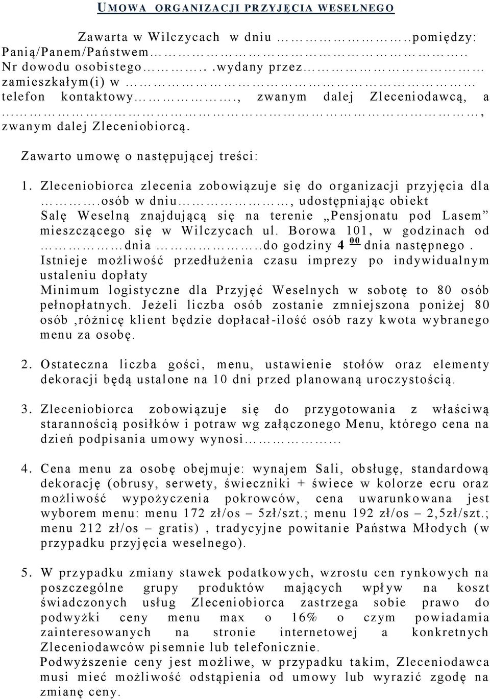 osób w dniu, udostępniając obiekt Salę Weselną znajdującą się na terenie Pensjonatu pod Lasem mieszczącego się w Wilczycach ul. Borowa 101, w godzinach od dnia..do godziny 4 00 dnia następnego.