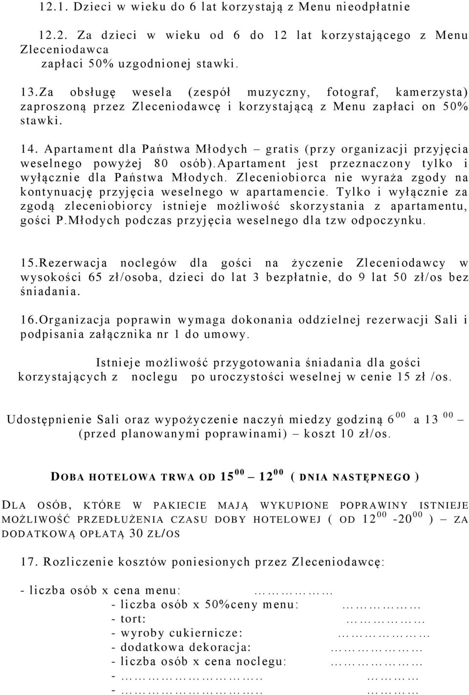 Apartament dla Państwa Młodych gratis (przy organizacji przyjęcia weselnego powyżej 80 osób).apartament jest przeznaczony tylko i wyłącznie dla Państwa Młodych.