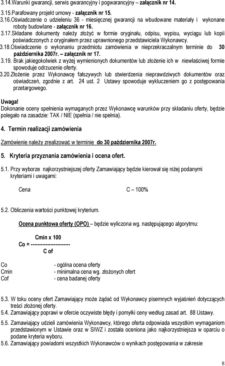 Składane dokumenty należy złożyć w formie oryginału, odpisu, wypisu, wyciągu lub kopii poświadczonych z oryginałem przez uprawnionego przedstawiciela Wykonawcy. 3.18.