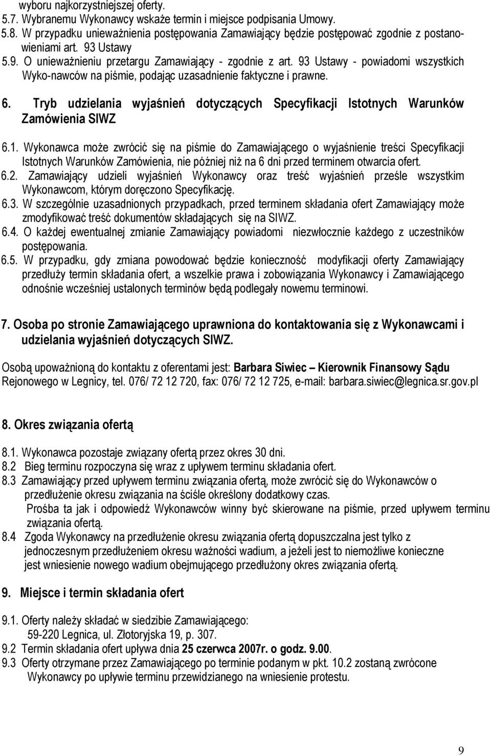 93 Ustawy - powiadomi wszystkich Wyko-nawców na piśmie, podając uzasadnienie faktyczne i prawne. 6. Tryb udzielania wyjaśnień dotyczących Specyfikacji Istotnych Warunków Zamówienia SIWZ 6.1.