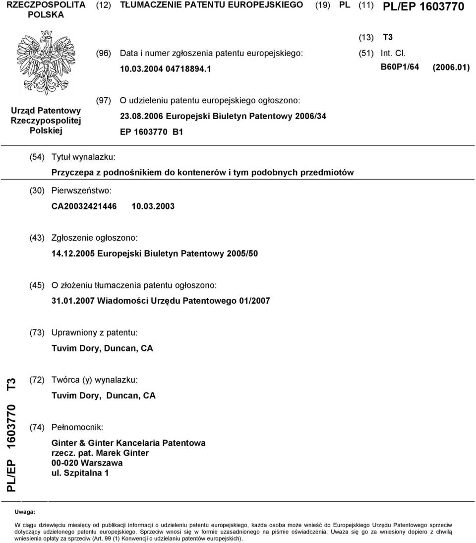 2006 Europejski Biuletyn Patentowy 2006/34 EP 1603770 B1 (54) Tytuł wynalazku: Przyczepa z podnośnikiem do kontenerów i tym podobnych przedmiotów (30) Pierwszeństwo: CA20032421446 10.03.2003 (43) Zgłoszenie ogłoszono: 14.