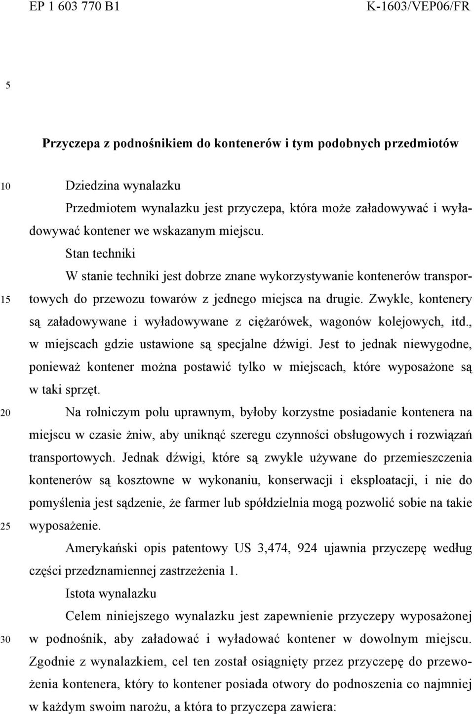 Zwykle, kontenery są załadowywane i wyładowywane z ciężarówek, wagonów kolejowych, itd., w miejscach gdzie ustawione są specjalne dźwigi.