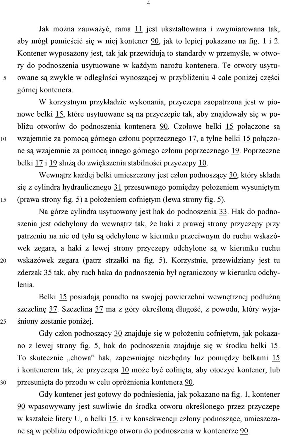 Te otwory usytuowane są zwykle w odległości wynoszącej w przybliżeniu 4 cale poniżej części górnej kontenera.