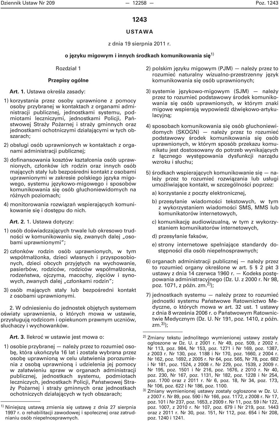 43 1243 USTAWA z dnia 19 sierpnia 2011 r. o języku migowym i innych środkach komunikowania się 1) Rozdział 1 Przepisy ogólne Art. 1. Ustawa określa zasady: 1) korzystania przez osoby uprawnione z