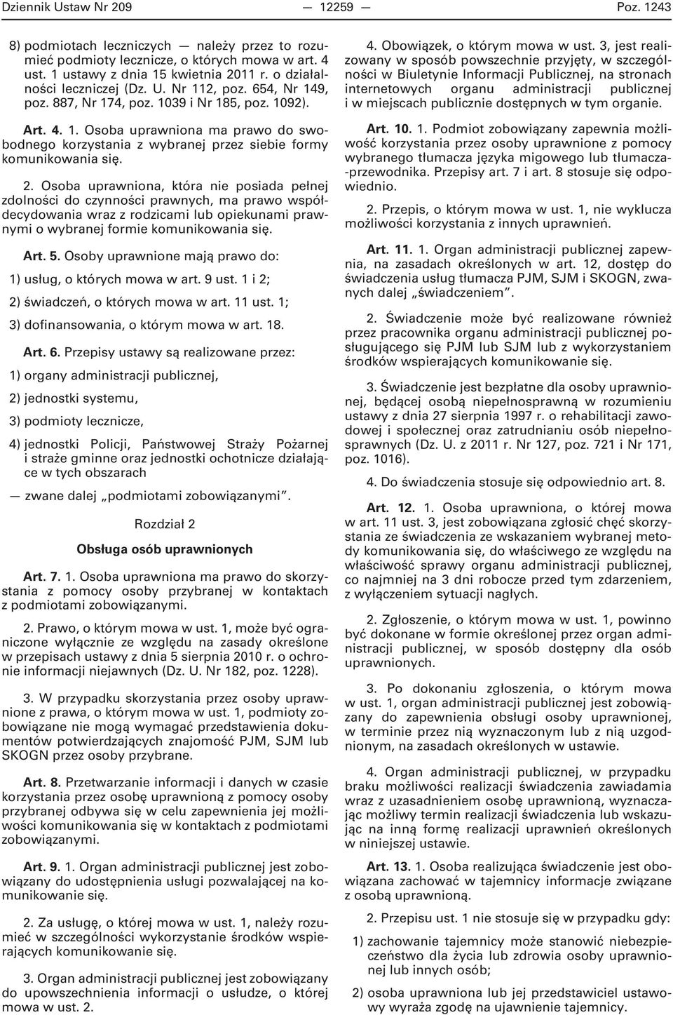 2. Osoba uprawniona, która nie posiada pełnej zdolności do czynności prawnych, ma prawo współdecydowania wraz z rodzicami lub opiekunami prawnymi o wybranej formie komunikowania się. Art. 5.