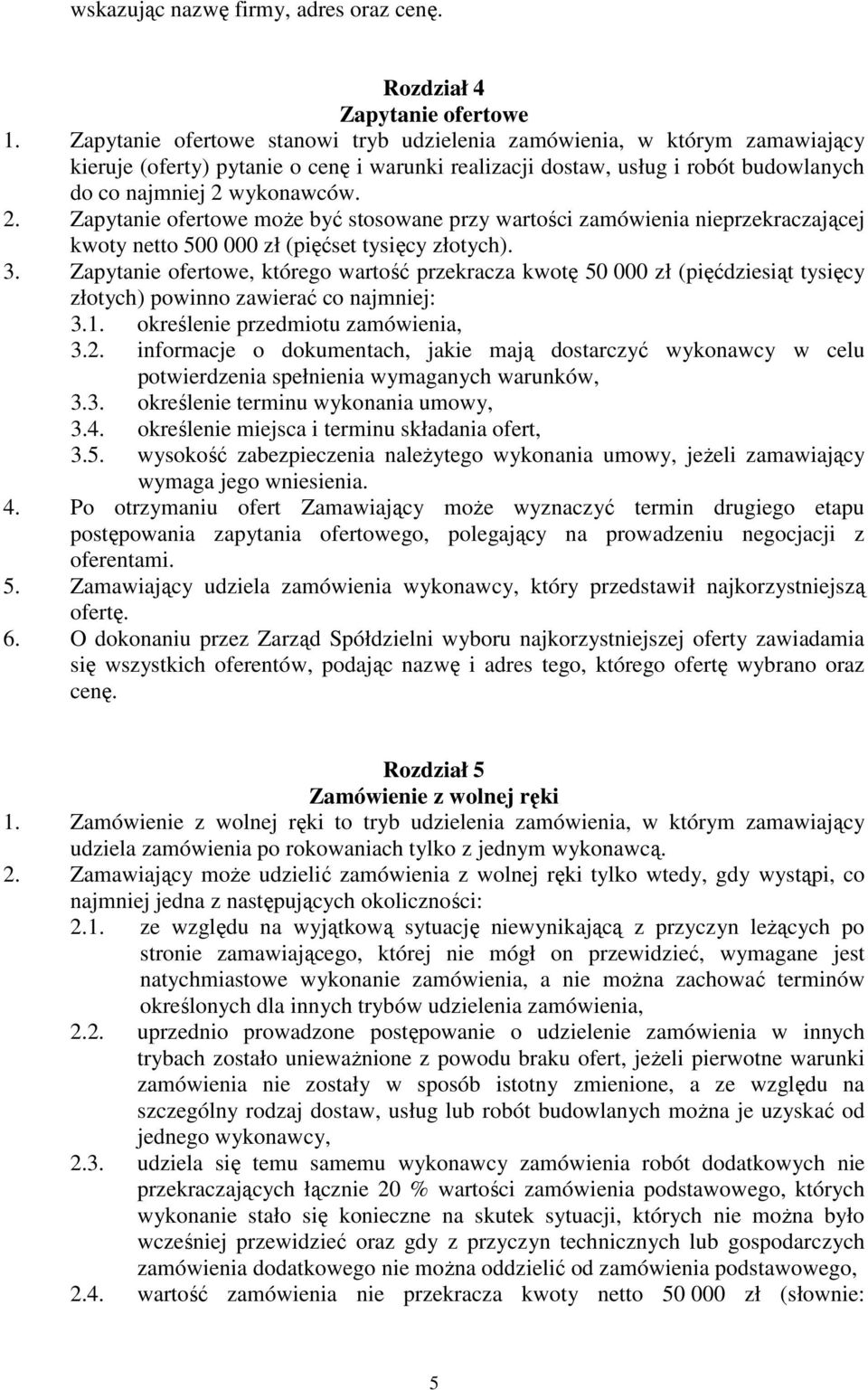 wykonawców. 2. Zapytanie ofertowe może być stosowane przy wartości zamówienia nieprzekraczającej kwoty netto 500 000 zł (pięćset tysięcy złotych). 3.