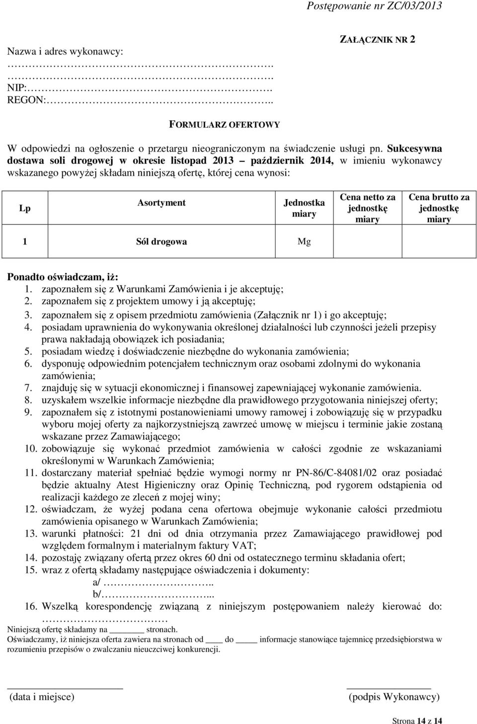 netto za jednostkę miary Cena brutto za jednostkę miary 1 Sól drogowa Mg Ponadto oświadczam, iż: 1. zapoznałem się z Warunkami Zamówienia i je akceptuję; 2.