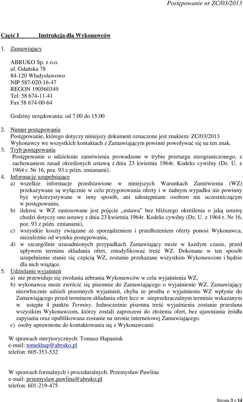 Numer postępowania Postępowanie, którego dotyczy niniejszy dokument oznaczone jest znakiem: ZC/03/2013 Wykonawcy we wszystkich kontaktach z Zamawiającym powinni powoływać się na ten znak. 3.