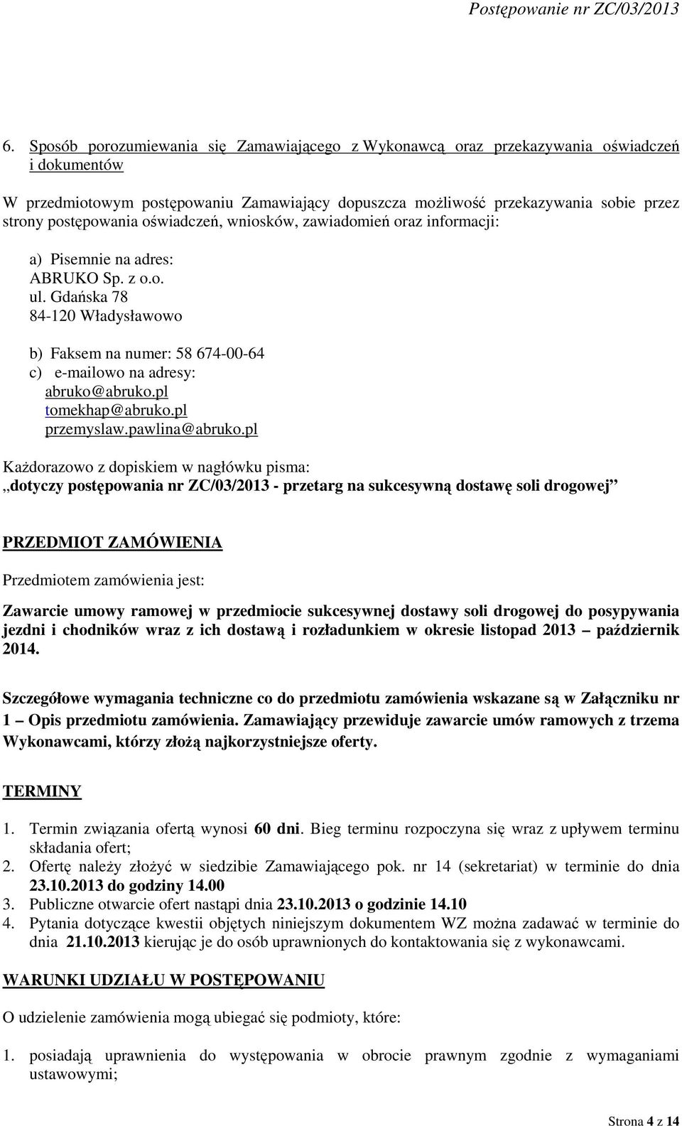 Gdańska 78 84-120 Władysławowo b) Faksem na numer: 58 674-00-64 c) e-mailowo na adresy: abruko@abruko.pl tomekhap@abruko.pl przemyslaw.pawlina@abruko.