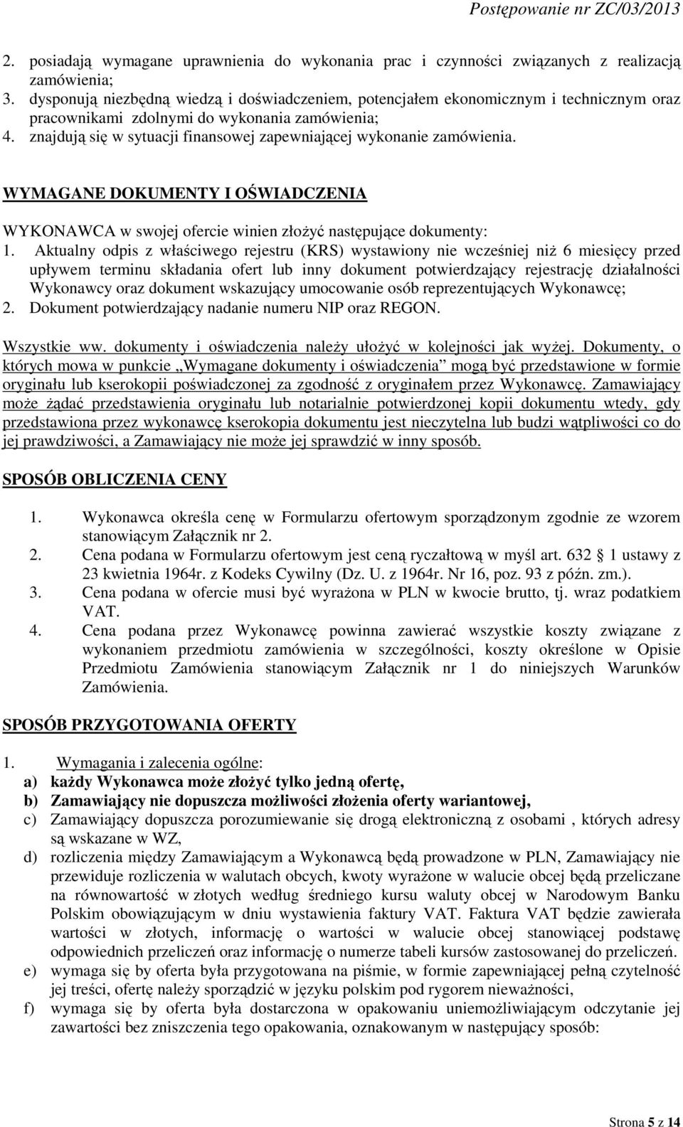 znajdują się w sytuacji finansowej zapewniającej wykonanie zamówienia. WYMAGANE DOKUMENTY I OŚWIADCZENIA WYKONAWCA w swojej ofercie winien złożyć następujące dokumenty: 1.