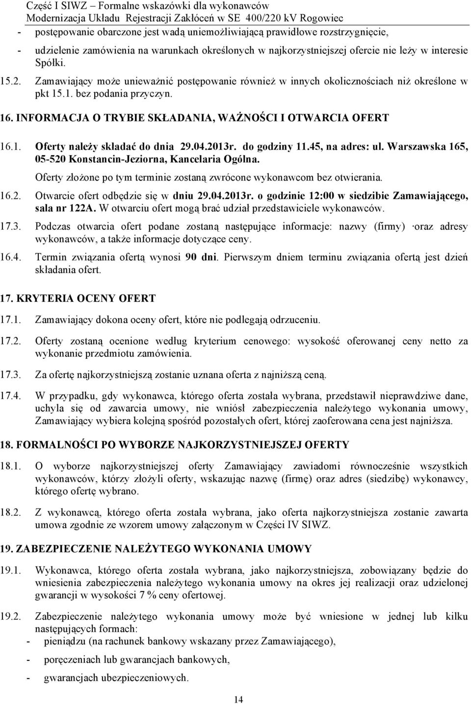 04.2013r. do godziny 11.45, na adres: ul. Warszawska 165, 05-520 Konstancin-Jeziorna, Kancelaria Ogólna. Oferty złożone po tym terminie zostaną zwrócone wykonawcom bez otwierania. 16.2. Otwarcie ofert odbędzie się w dniu 29.