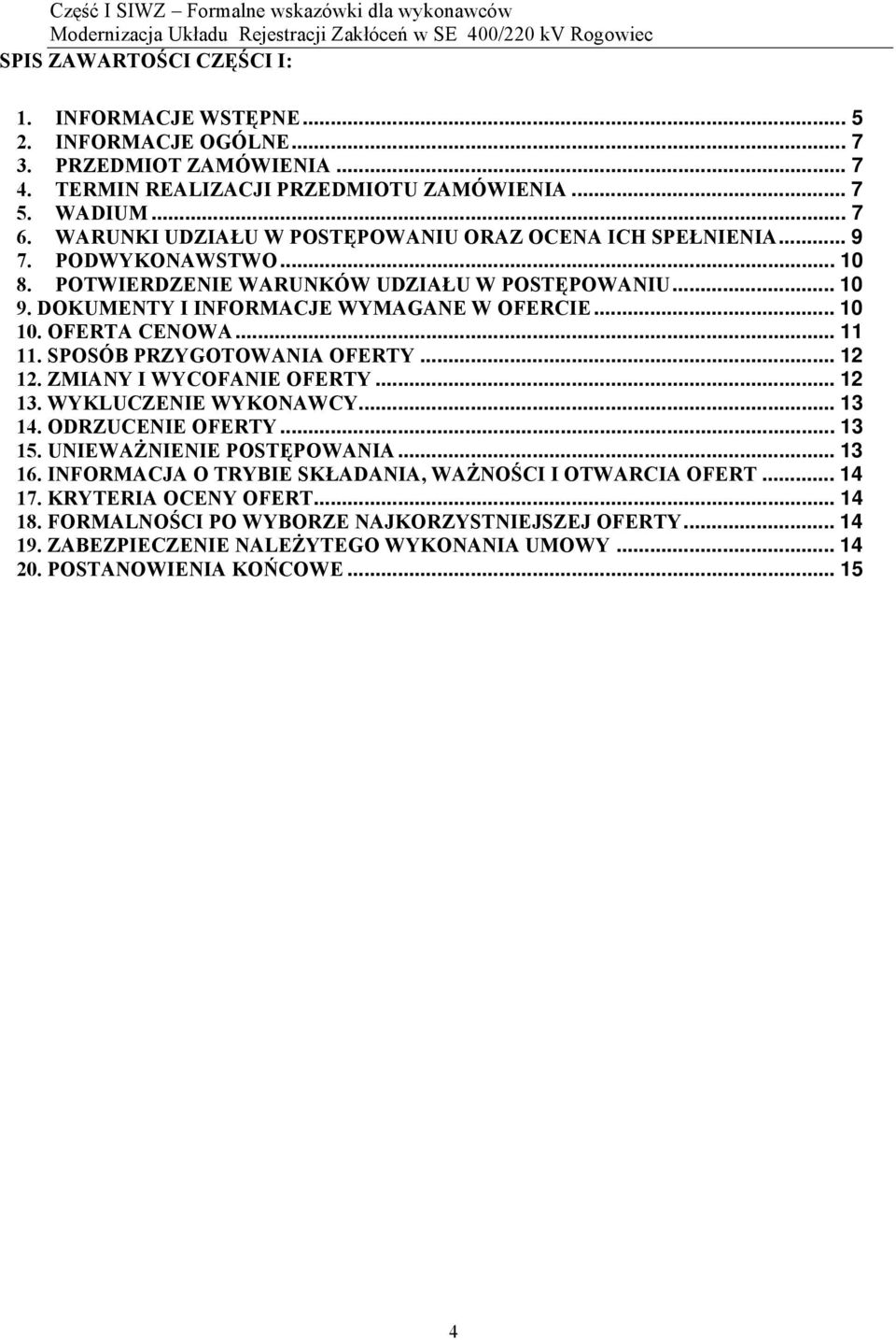 OFERTA CENOWA... 11 11. SPOSÓB PRZYGOTOWANIA OFERTY... 12 12. ZMIANY I WYCOFANIE OFERTY... 12 13. WYKLUCZENIE WYKONAWCY... 13 14. ODRZUCENIE OFERTY... 13 15. UNIEWAŻNIENIE POSTĘPOWANIA... 13 16.