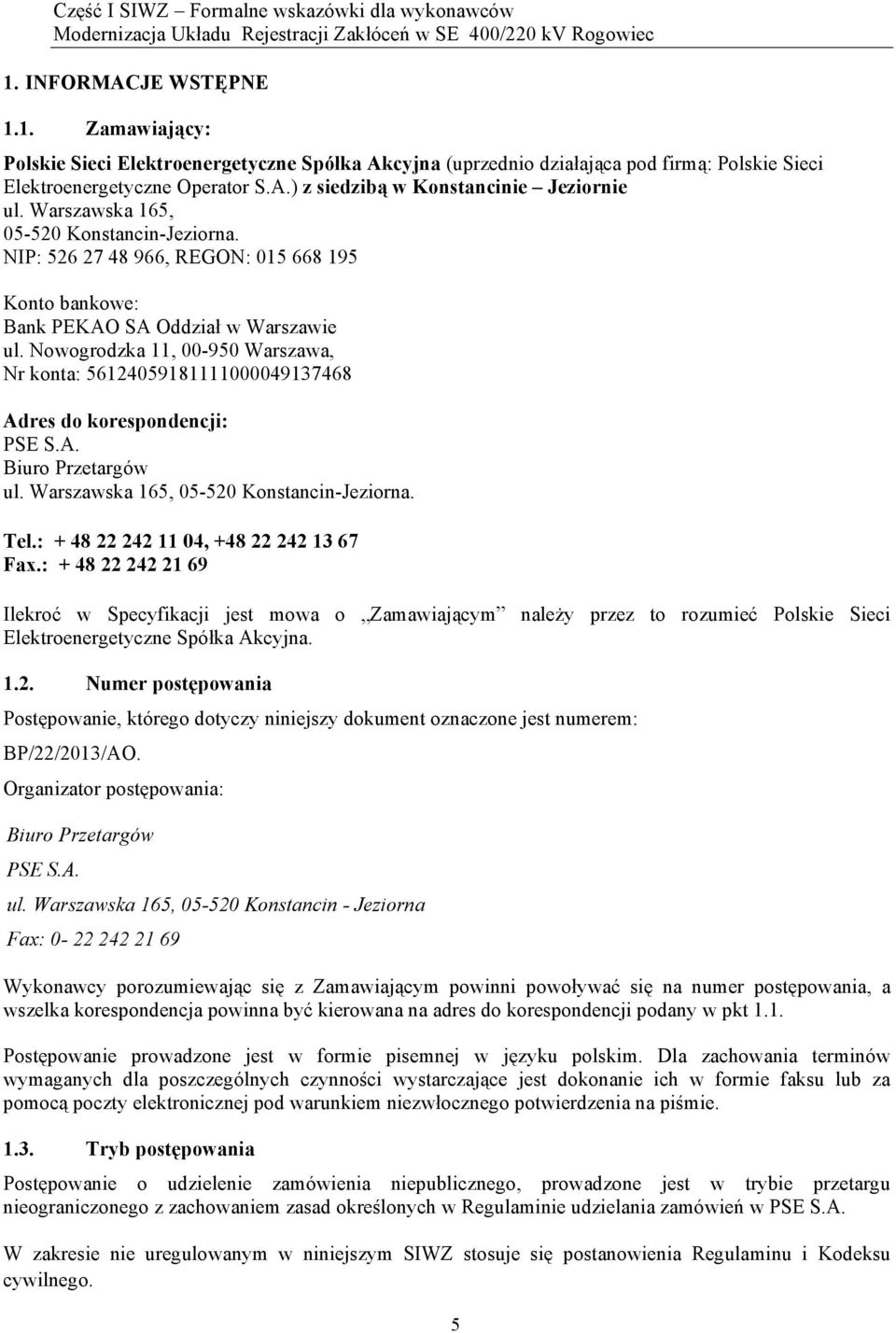 Nowogrodzka 11, 00-950 Warszawa, Nr konta: 56124059181111000049137468 Adres do korespondencji: PSE S.A. Biuro Przetargów ul. Warszawska 165, 05-520 Konstancin-Jeziorna. Tel.