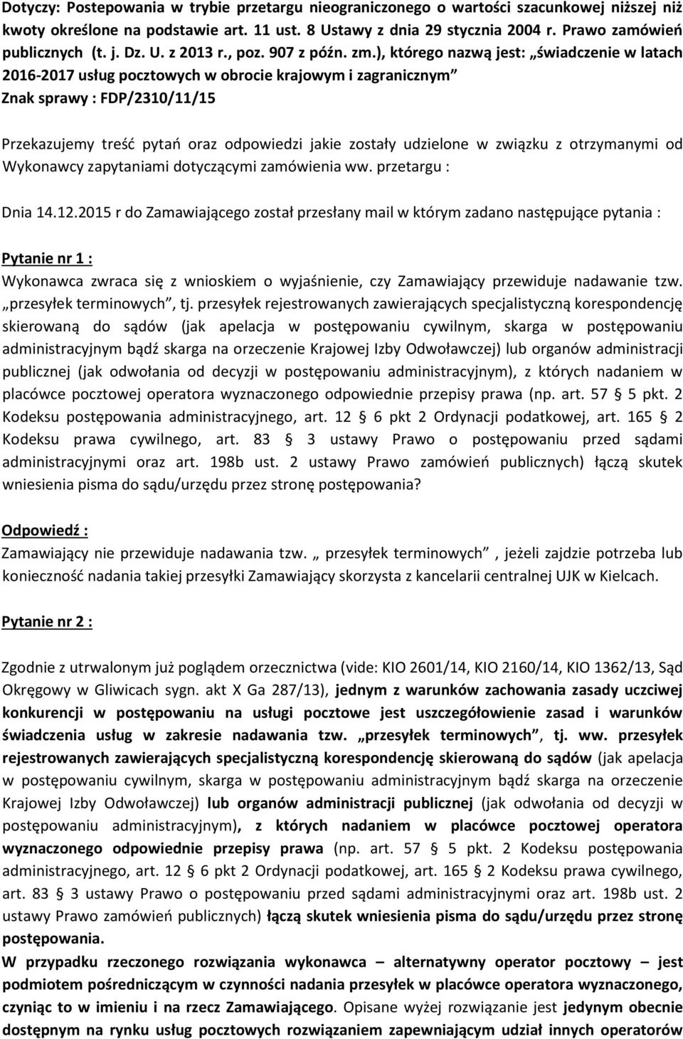 ), którego nazwą jest: świadczenie w latach 2016-2017 usług pocztowych w obrocie krajowym i zagranicznym Znak sprawy : FDP/2310/11/15 Przekazujemy treść pytań oraz odpowiedzi jakie zostały udzielone