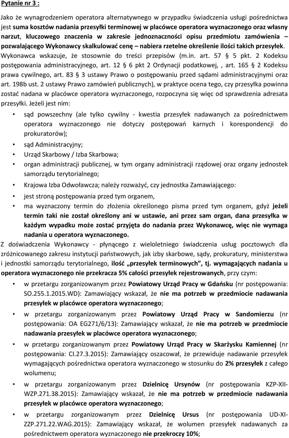 Wykonawca wskazuje, że stosownie do treści przepisów (m.in. art. 57 5 pkt. 2 Kodeksu postępowania administracyjnego, art. 12 6 pkt 2 Ordynacji podatkowej,, art. 165 2 Kodeksu prawa cywilnego, art.