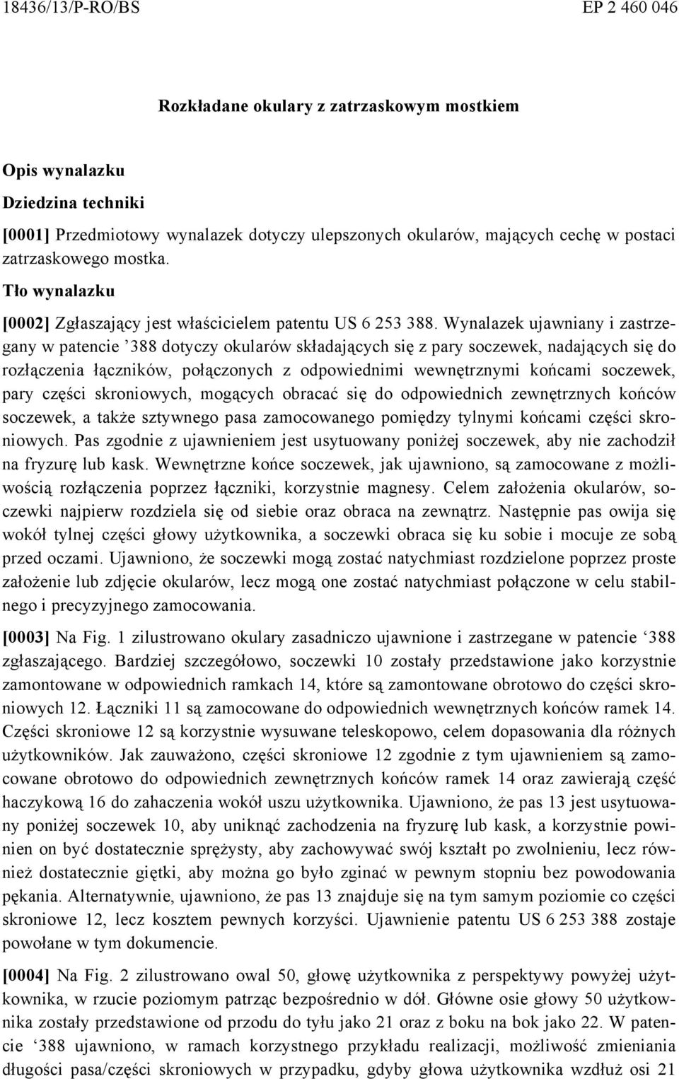 Wynalazek ujawniany i zastrzegany w patencie 388 dotyczy okularów składających się z pary soczewek, nadających się do rozłączenia łączników, połączonych z odpowiednimi wewnętrznymi końcami soczewek,