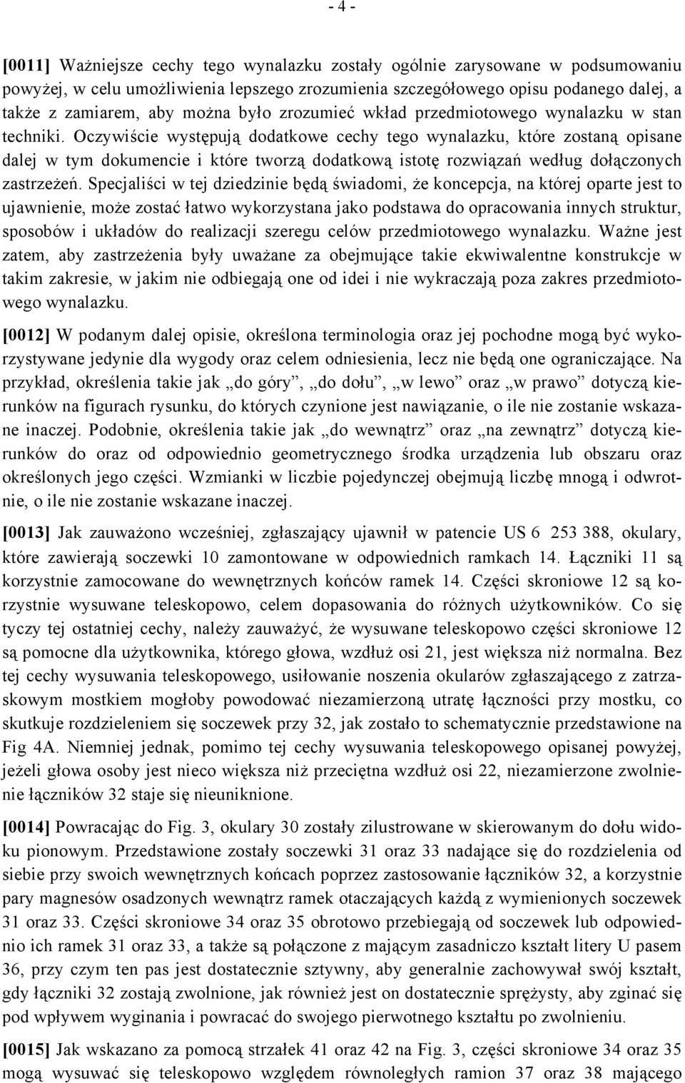 Oczywiście występują dodatkowe cechy tego wynalazku, które zostaną opisane dalej w tym dokumencie i które tworzą dodatkową istotę rozwiązań według dołączonych zastrzeżeń.