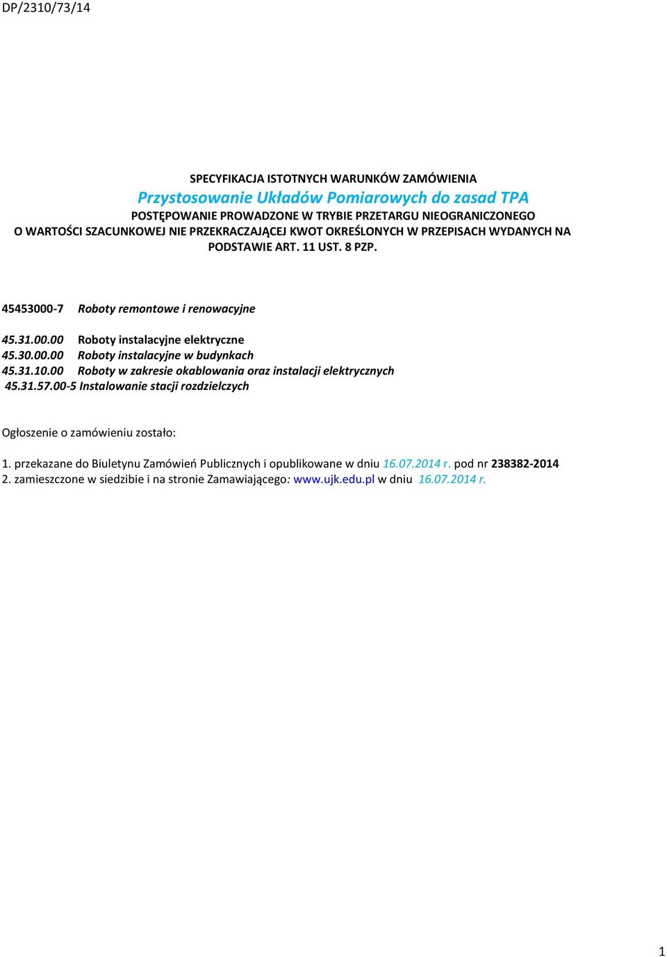 31.10.00 Roboty w zakresie okablowania oraz instalacji elektrycznych 45.31.57.00-5 Instalowanie stacji rozdzielczych Ogłoszenie o zamówieniu zostało: 1.