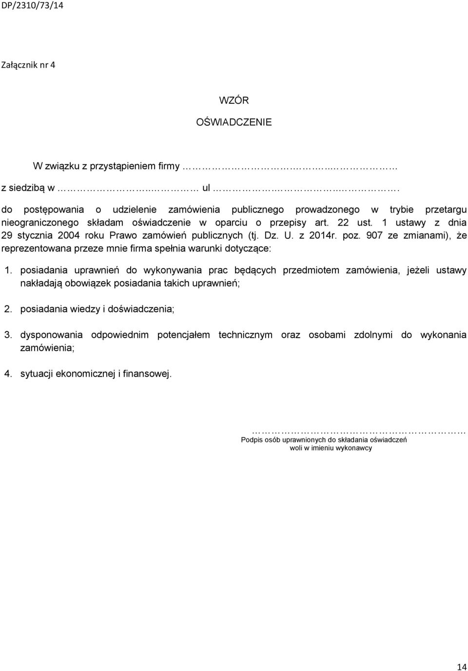 1 ustawy z dnia 29 stycznia 2004 roku Prawo zamówień publicznych (tj. Dz. U. z 2014r. poz. 907 ze zmianami), że reprezentowana przeze mnie firma spełnia warunki dotyczące: 1.