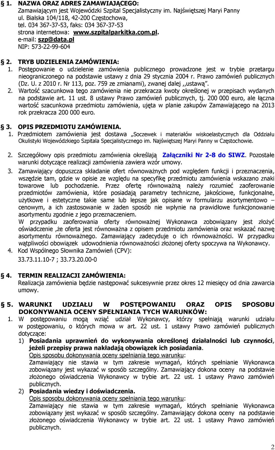 Postępowanie o udzielenie zamówienia publicznego prowadzone jest w trybie przetargu nieograniczonego na podstawie ustawy z dnia 29 stycznia 2004 r. Prawo zamówień publicznych (Dz. U. z 2010 r.