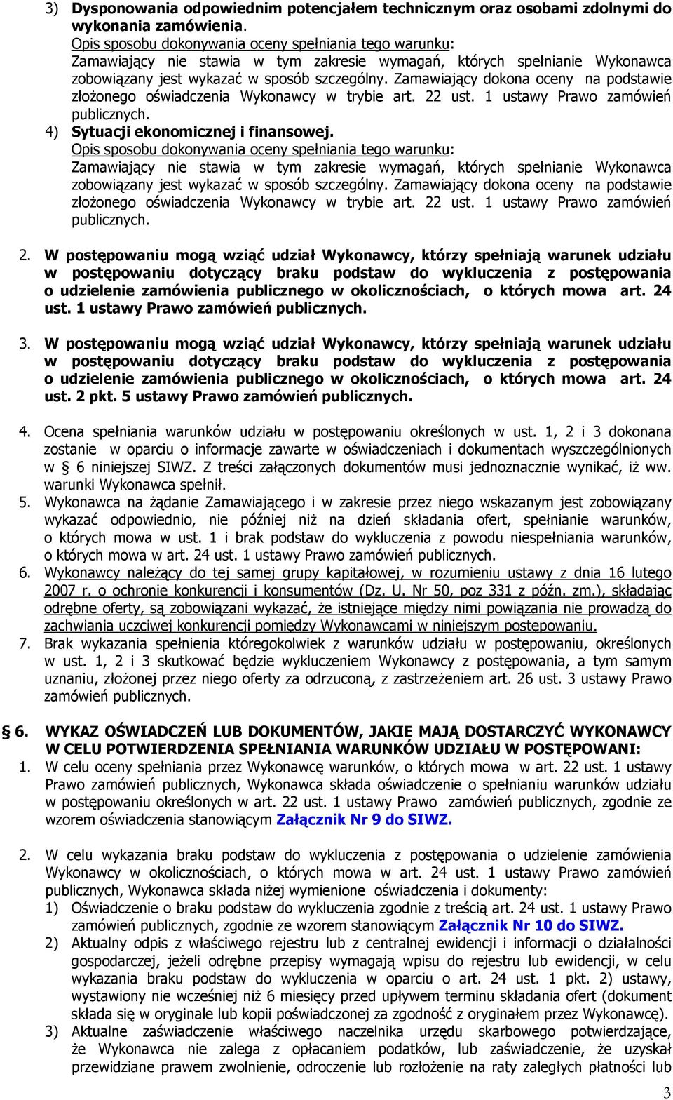 Zamawiający dokona oceny na podstawie złożonego oświadczenia Wykonawcy w trybie art. 22 ust. 1 ustawy Prawo zamówień publicznych. 4) Sytuacji ekonomicznej i finansowej.