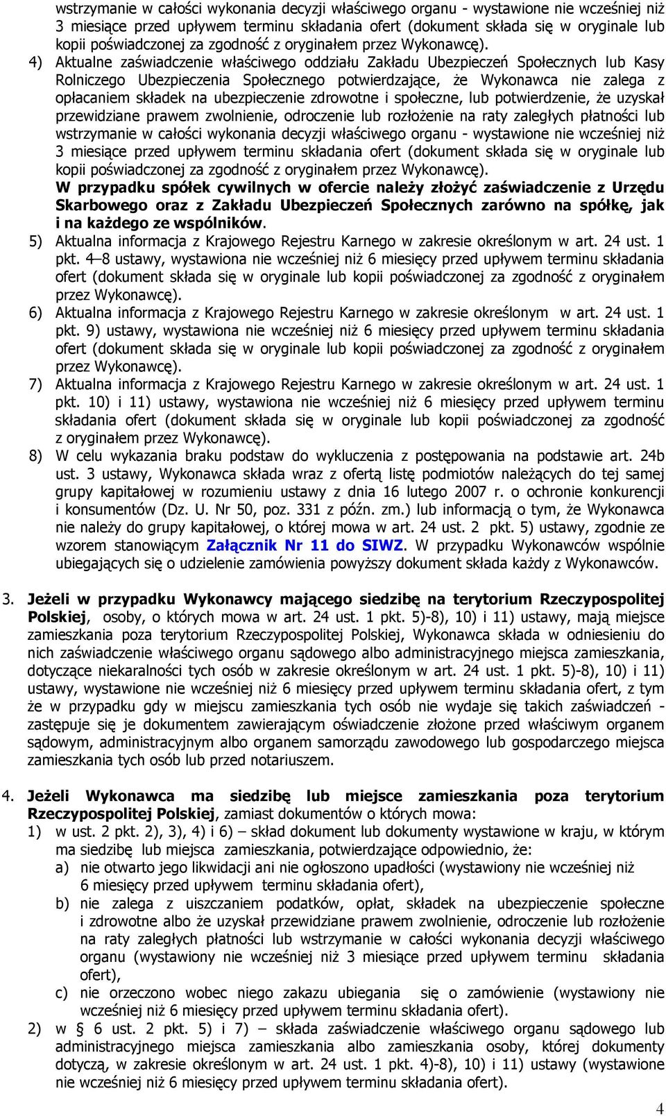 4) Aktualne zaświadczenie właściwego oddziału Zakładu Ubezpieczeń Społecznych lub Kasy Rolniczego Ubezpieczenia Społecznego potwierdzające, że Wykonawca nie zalega z opłacaniem składek na