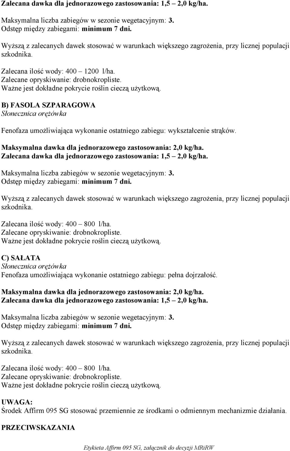 Zalecana dawka dla jednorazowego zastosowania: 1,5 2,0 kg/ha. szkodnika. Zalecana ilość wody: 400 800 l/ha.